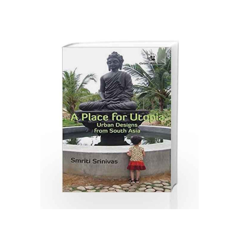 A Place for Utopia: Urban Designs from South Asia by Smriti Srinivas Book-9788125059554