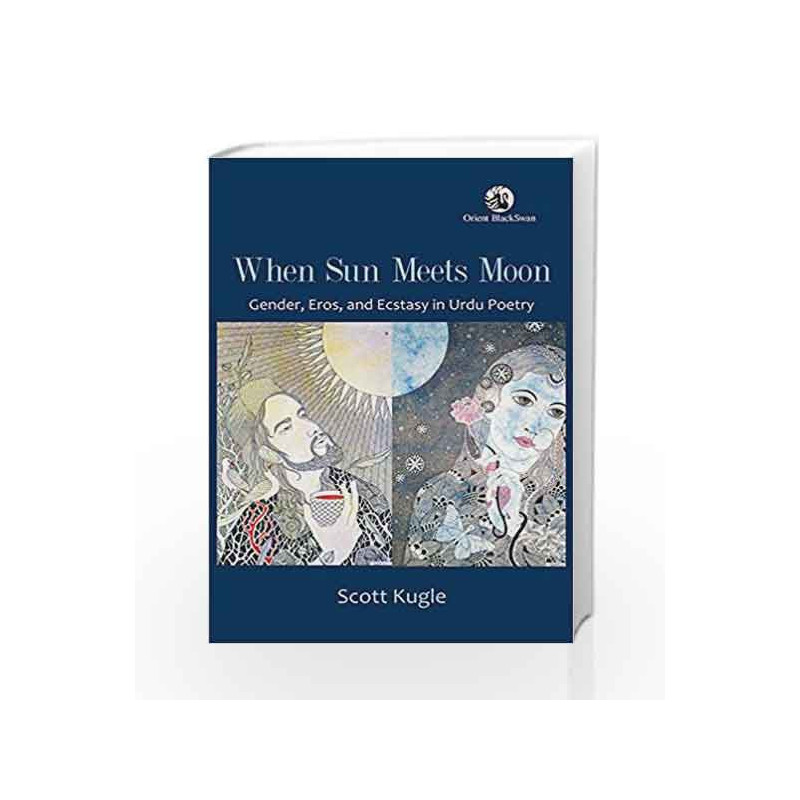 When Sun Meets Moon: Gender, Eros, and Ecstasy in Urdu Poetry by ORIENT Book-9788125063155