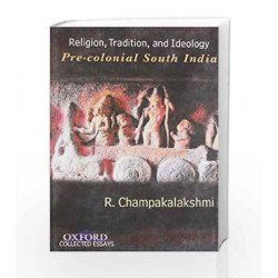 Religion, Tradition and Ideology: Pre-Colonial South India by CHAMPAKALA XMI Book-9780198070597