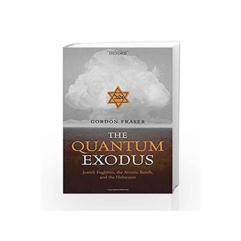 The Quantum Exodus: Jewish Fugitives, the Atomic Bomb and the Holocaust by GORDON FRASER Book-9780198768005