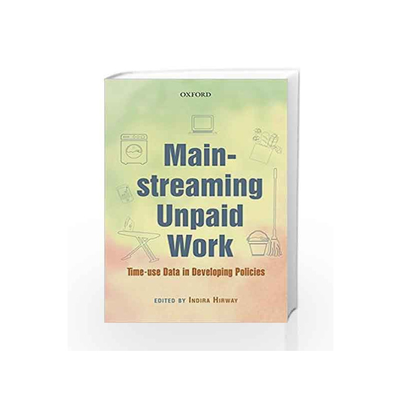 Mainstreaming Unpaid Work: Time-use Data in Developing Policies by OUP India Book-9780199468256