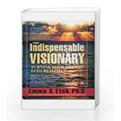 The Indispensable Visionary: Turning Your Dreams Into Realities (Reprint) by Emma S Etuk Book-9788131709887
