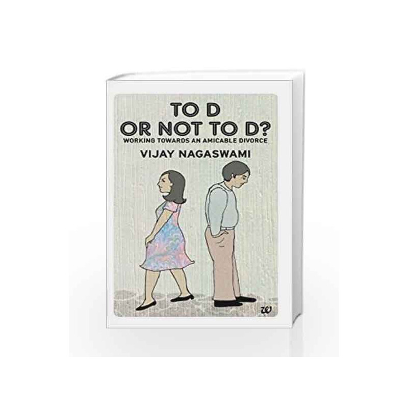 To D or Not To D: Working Towards an Amicable Divorce: 1 by DR VIJAY NAGASWAMI Book-9789384030704