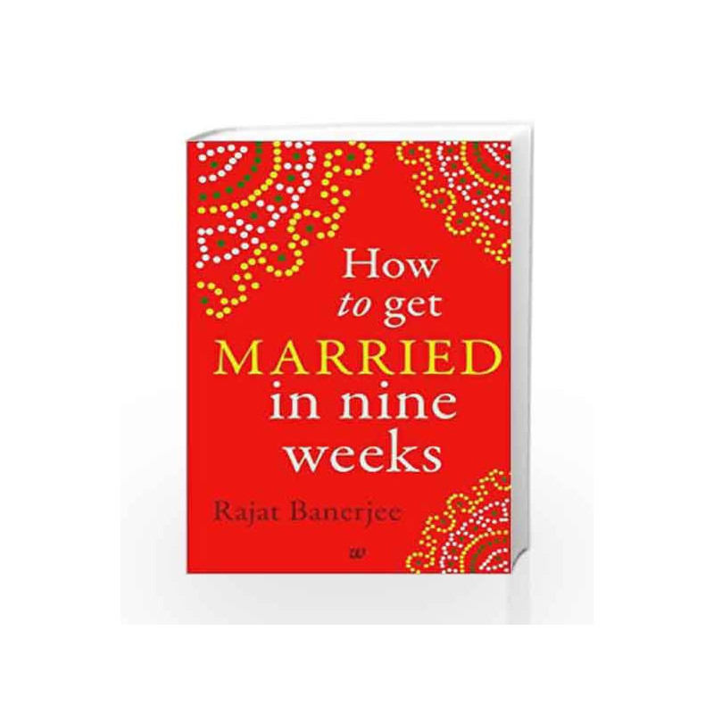 How to Get Married in Nine Weeks by Rajat Banerjee Book-9789384030001