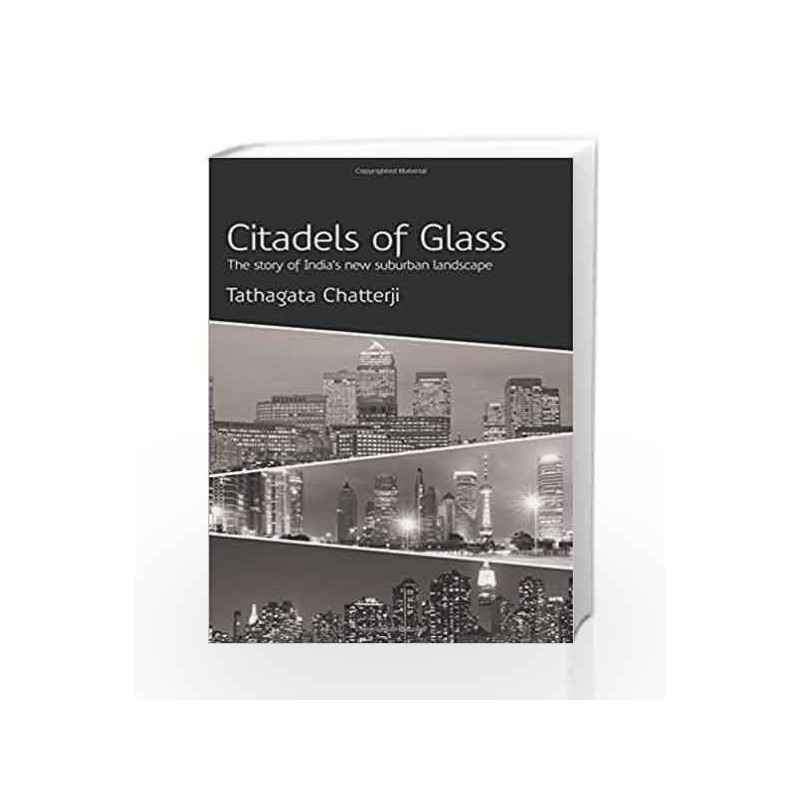 Citadels of Glass: The Story of India's New Suburban Landscape: 1 by Tathagata Chatterji Book-9789385724169