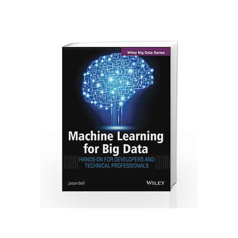 Machine Learning for Big Data: Hands-On for Developers and Technical Professionals by BELL Book-9788126553372