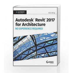 Autodesk Revit 2017 for Architecture No Experience Required by ERIC WING Book-9788126564682