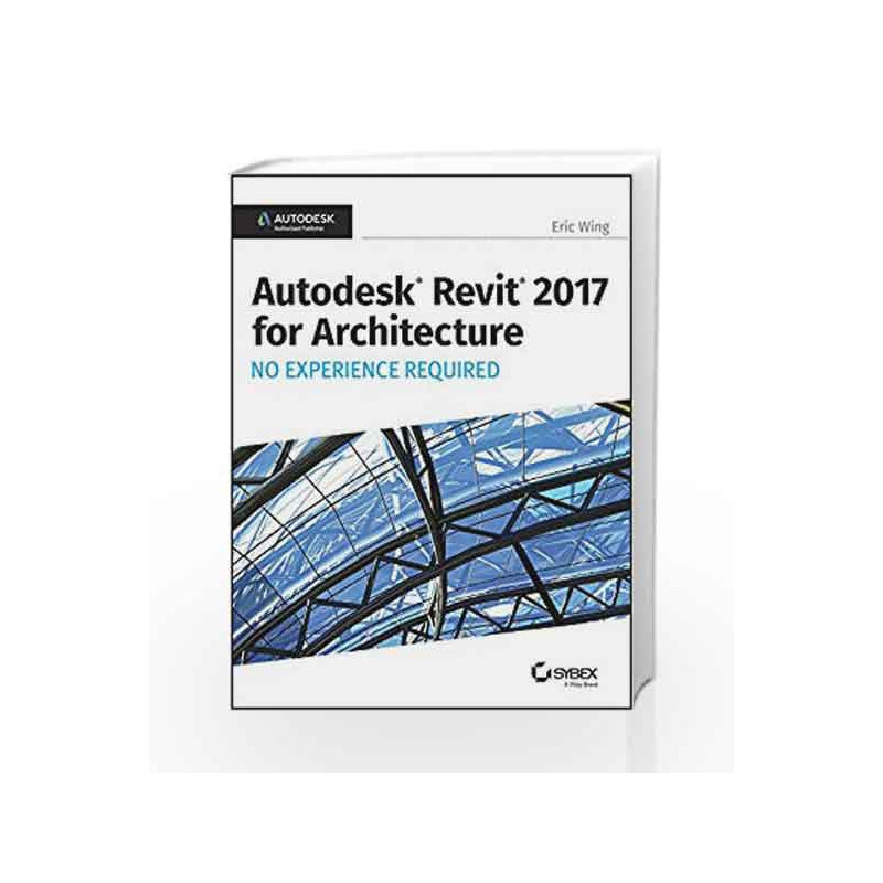 Autodesk Revit 2017 for Architecture No Experience Required by ERIC WING Book-9788126564682