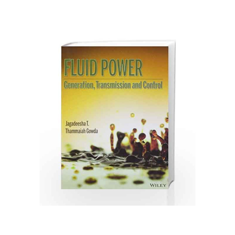 Fluid Power: Generation, Transmission and Control by Jagadeesha T. Book-9788126539543