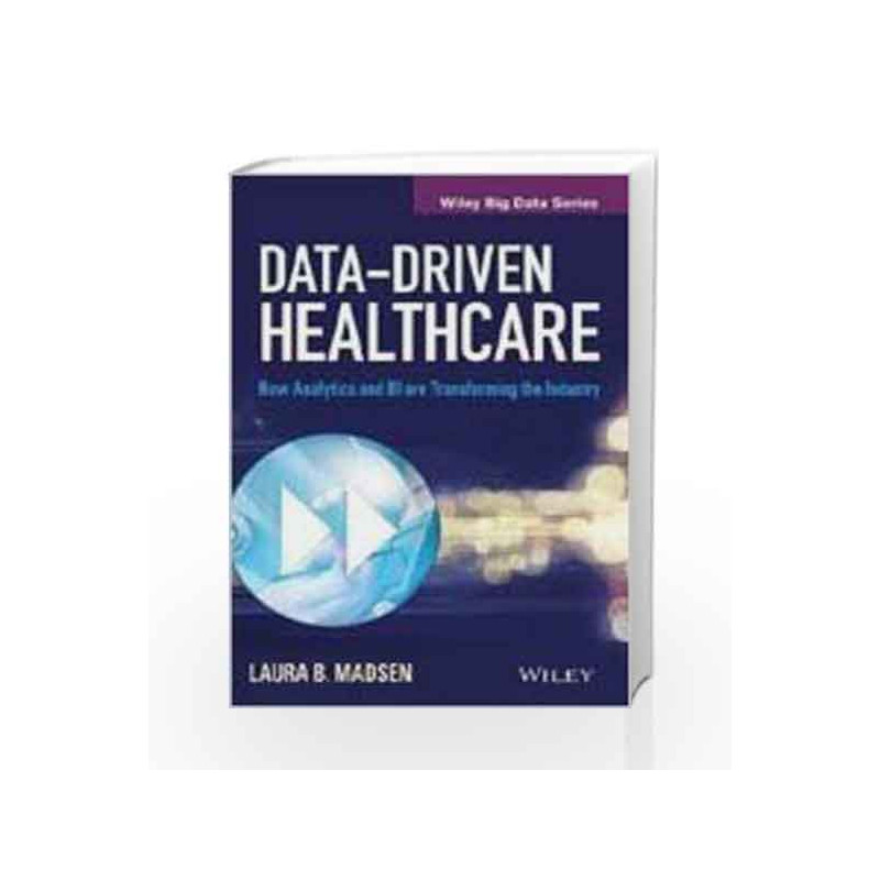 Data-Driven Healthcare: How Analytics and BI are Transforming the Industry (WILEY Big Data Series) by LAURA Book-9788126554164
