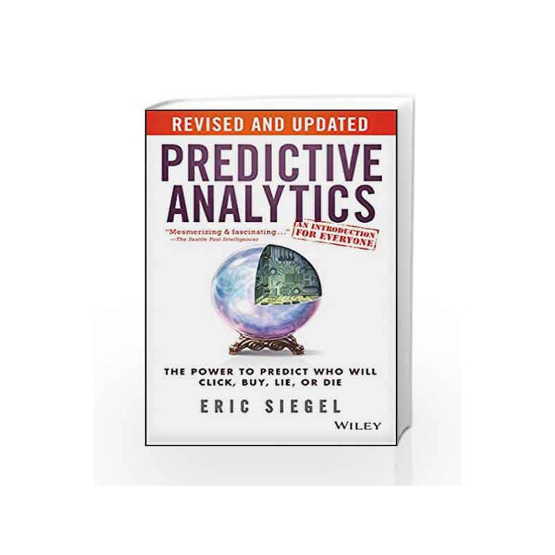 Predictive Analytics: The Power to Predict Who Will Click, Buy, Lie, or Die, Revised and Updated by SIEGEL Book-9788126559770