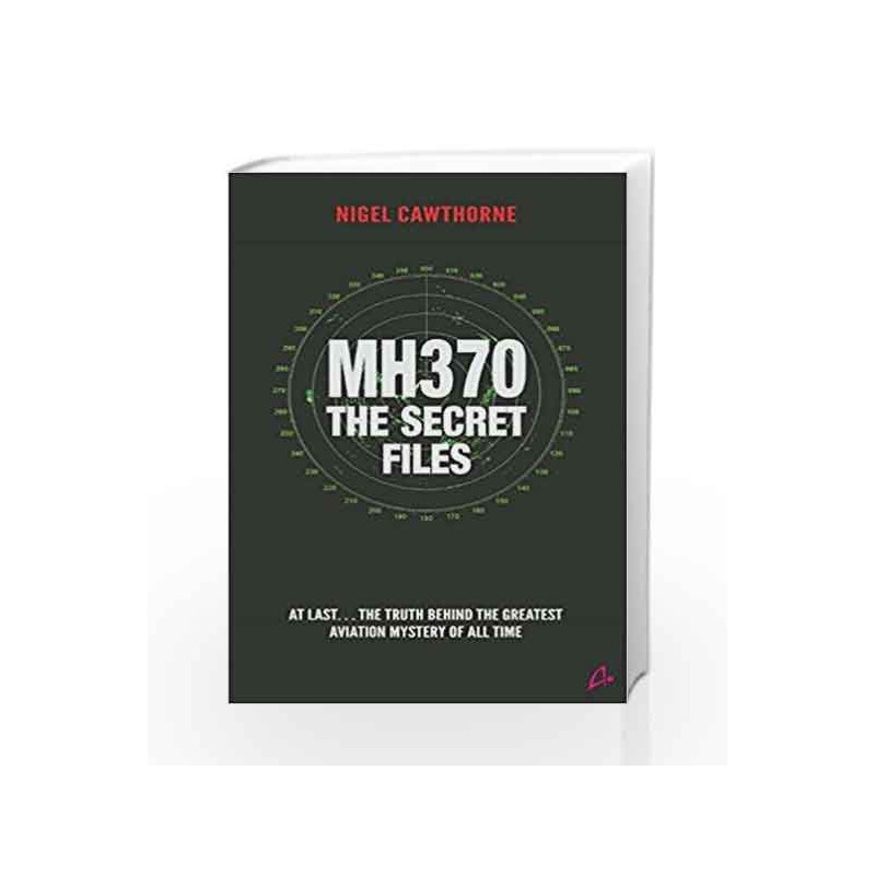 MH370 - The Secret Files: At Last¦ The Truth Behind the Greatest Aviation Mystery of All Time by MANJUL