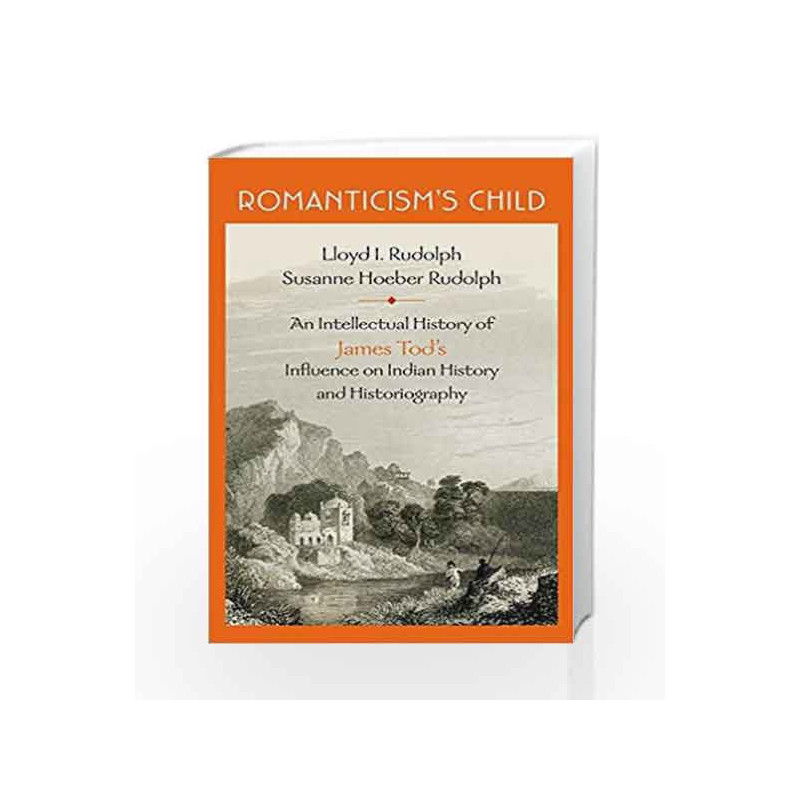 Romanticism's Child: An Intellectual History of James Tod's Influence on Indian History and Historiography