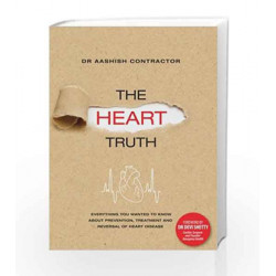 The Heart Truth: Everything You Wanted to Know About Prevention, Treatment and Reversal of Heart Disease by Aashish Contractor