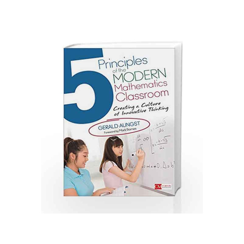 5 Principles of the Modern Mathematics Classroom: Creating a Culture of Innovative Thinking (Corwin Mathematics Series)