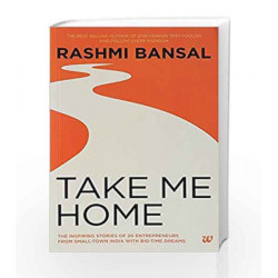Take Me Home: The Inspiring Stories of 20 Entrepreneurs from Small Town India with Big-Time Dreams