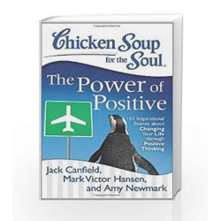 Chicken Soup for the Soul: The Power of Positive 101 Inspirational Stories about Changing your Life through Positive Thinking