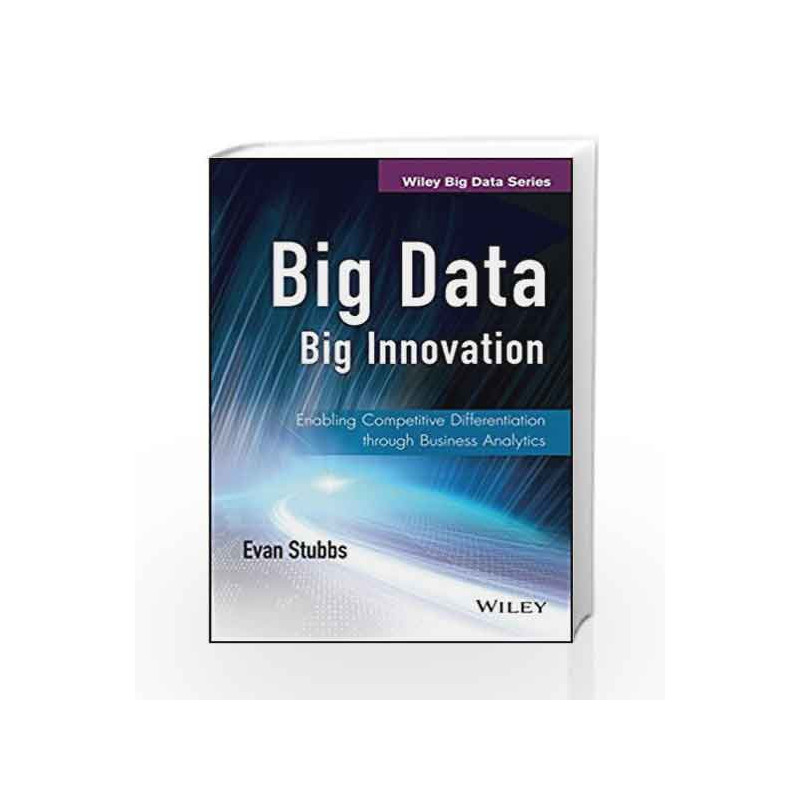Big Data Big Innovation: Enabling Competitive Differentiation through Business Analytics (WILEY Big Data Series)