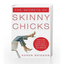 The Secrets of Skinny Chicks: How to Feel Great In Your Favorite Jeans -- When It Doesn't Come Naturally