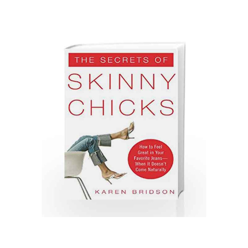 The Secrets of Skinny Chicks: How to Feel Great In Your Favorite Jeans -- When It Doesn't Come Naturally