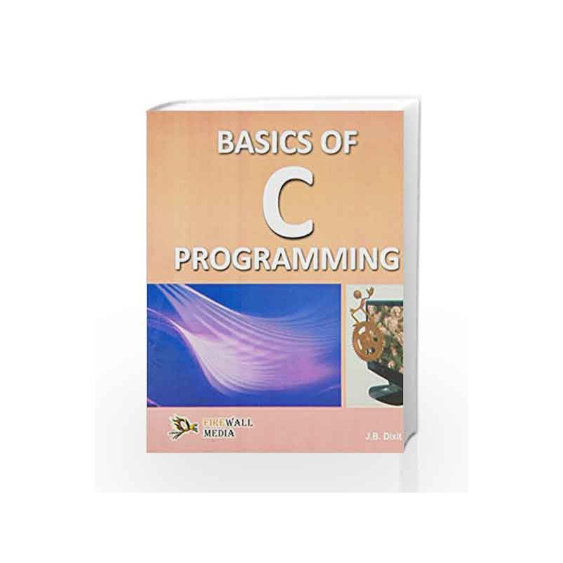 Basics of C Programming by J.B. Dixit Book-9789380298658