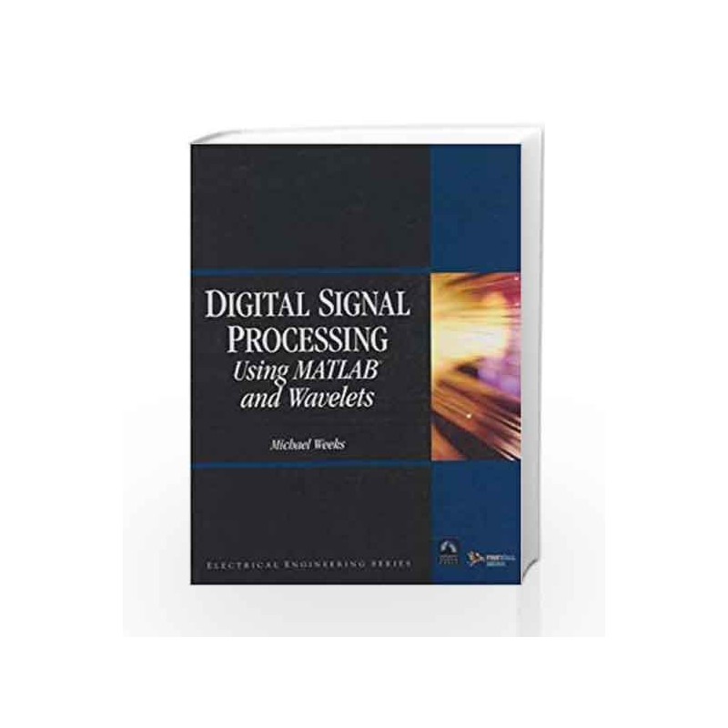 Digital Signal Processing Using MATLAB and Wavelets by Michael Weeks Book-9788131800805