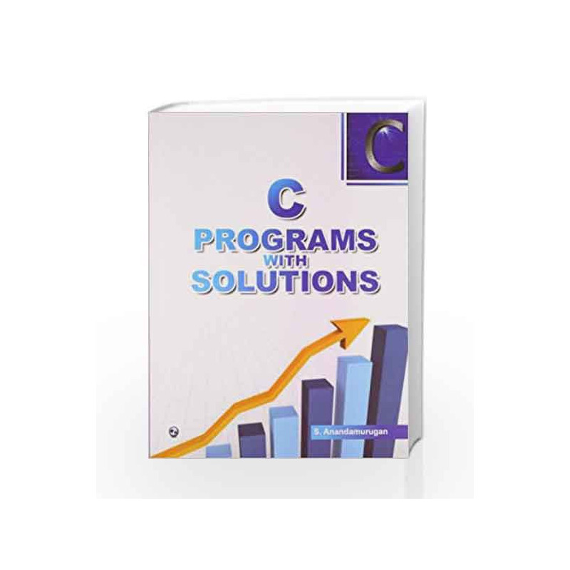 C Programs with Solutions by S. Anandamurugan Book-9789380856933
