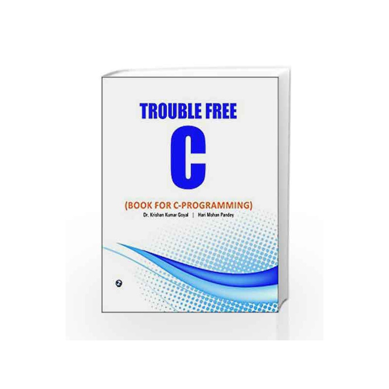 Trouble Free C (Book for C Programming) by Krishan Kumar Goyal Book-9788131805374