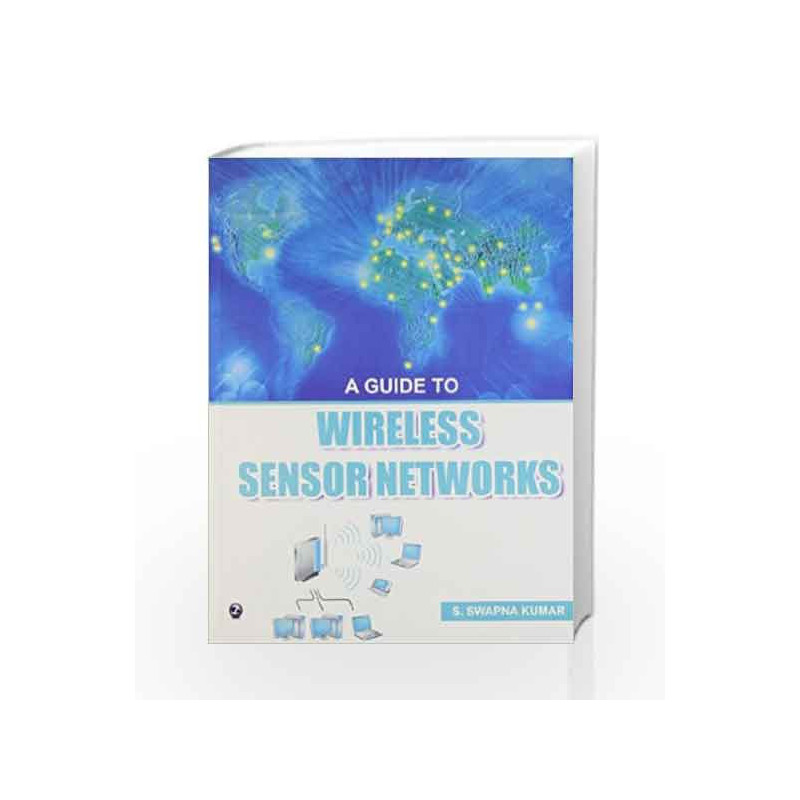 A Guide to Wireless Sensor Networks by S. Swapna Kumar Book-9789381159460