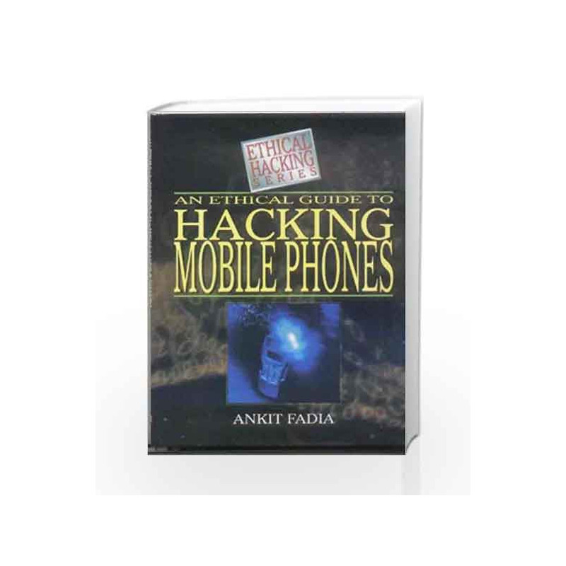 An Ethical Guide to Hacking Mobile Phones by Ankit Fadia Book-9781403928504