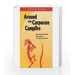 Around the Corporate Campfire: How Great leaders Use Stories to Inspire Success by Evelyn Clark Book-9781403924711