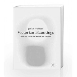 Victorian Hauntings: Spectrality, Gothic, the Uncanny and Literature by Julian Wolfreys Book-9780333922514