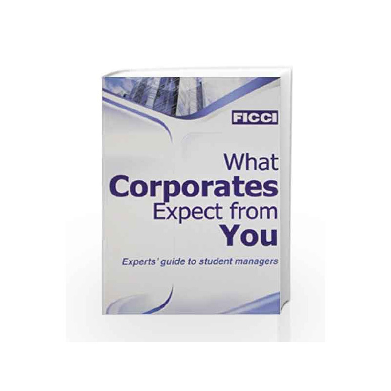 What Corporates Expect from You: Experts' Guide to Student Managers by Ficci Book-9780230328426