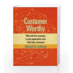 Customer Worthy: Why and How Everyone in your Organization must Think Like a Customer by Michael R. Hoffman Book-9780230330542
