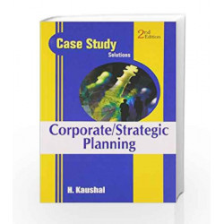 Case Study Solutions: Corporate/Strategic Planning by Kaushal C H Book-9789350590409