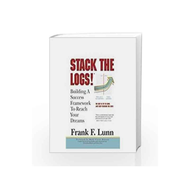 Stack the Logs: Building A Success Framework To Reach Your Dreams by Frank F Lunn Book-9781403926074