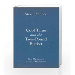 Cool Time and the Two-Pound Bucket: Time Management for the 24 Hour Person by Steve Prentice Book-9780333938515