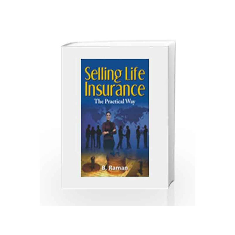Selling Life Insurance: The Practical Way by B. Raman Book-9780230638976