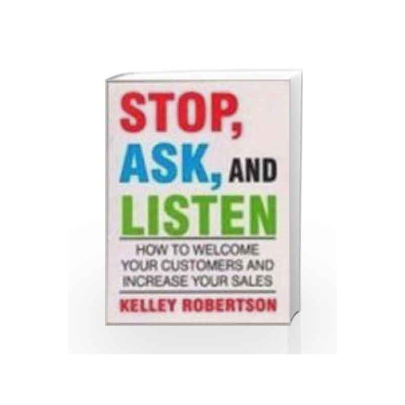 Stop, Ask and Listen: How To Welcome Your Customers and Increase Your Sales by Kelley Robertson Book-9780333938508
