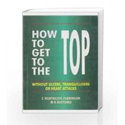 How to Get to the Top: Without Ulcers, Tranquillisers or Heart Attacks by C. Northcote Parkinson Book-9780333900482