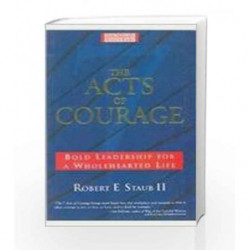 The Seven Acts of Courage: Bold Leadership for a Wholehearted Life by Robert E. Staub Ii Book-9780333933725