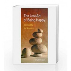 The Lost Art of Being Happy: Spirituality for Sceptics by Tony Wilkinson Book-9780230635517