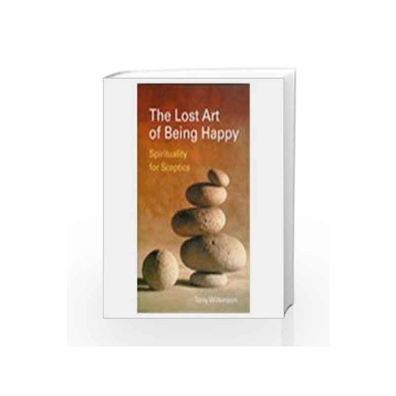 The Lost Art of Being Happy: Spirituality for Sceptics by Tony Wilkinson Book-9780230635517