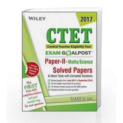 Wiley's CTET Exam Goalpost, Paper II, Maths/Science, Class VI-VIII, 2017: Solved Papers & Mock Tests with Complete Solutions