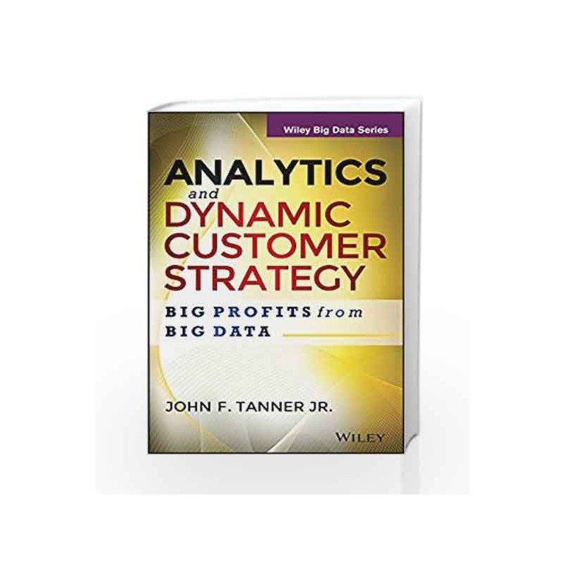 Analytics and Dynamic Customer Strategy: Big Profits from Big Data (WILEY Big Data Series)