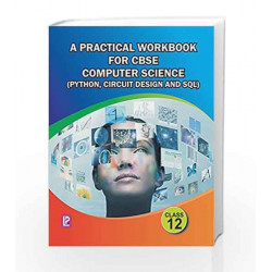 A Practical Workbook for Computer Science ( Python, Circuit ) XII (Python, Circuit Design And SQL - 12)