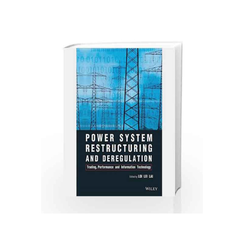 Power System Restructuring and Deregulation: Trading, Performance and Inforamtion Technology? by Lol Lei Lai Book-9788126547234