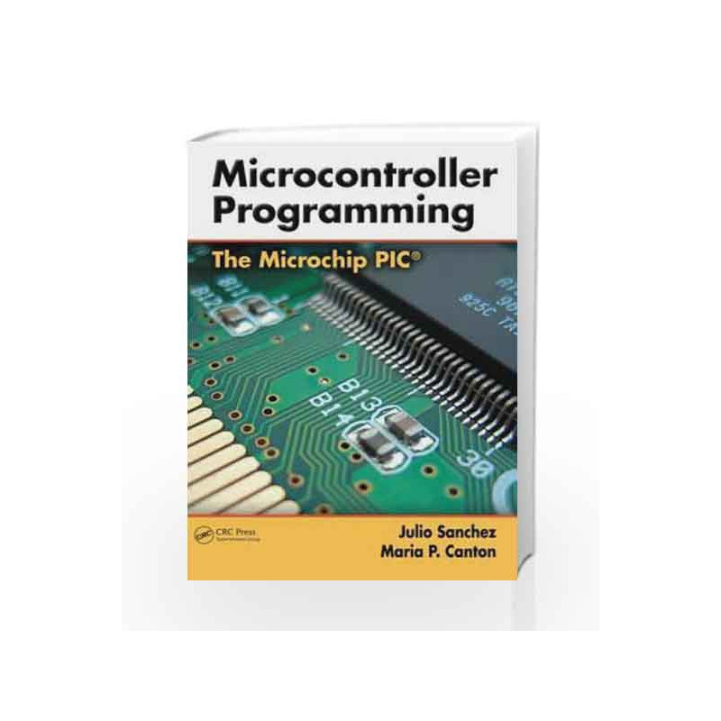 Microcontroller Programming: The Microchip Pic by Sanchez Julio Et.Al Book-9780849371899