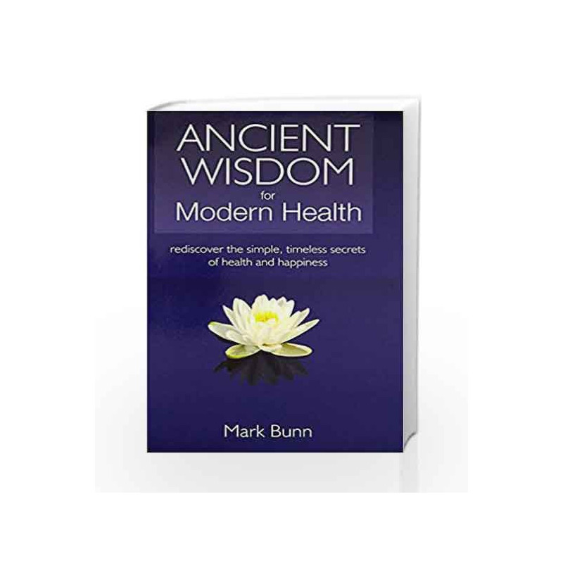 Ancient Wisdom for Modern Health: rediscover the simple, timeless secrets of health and happiness