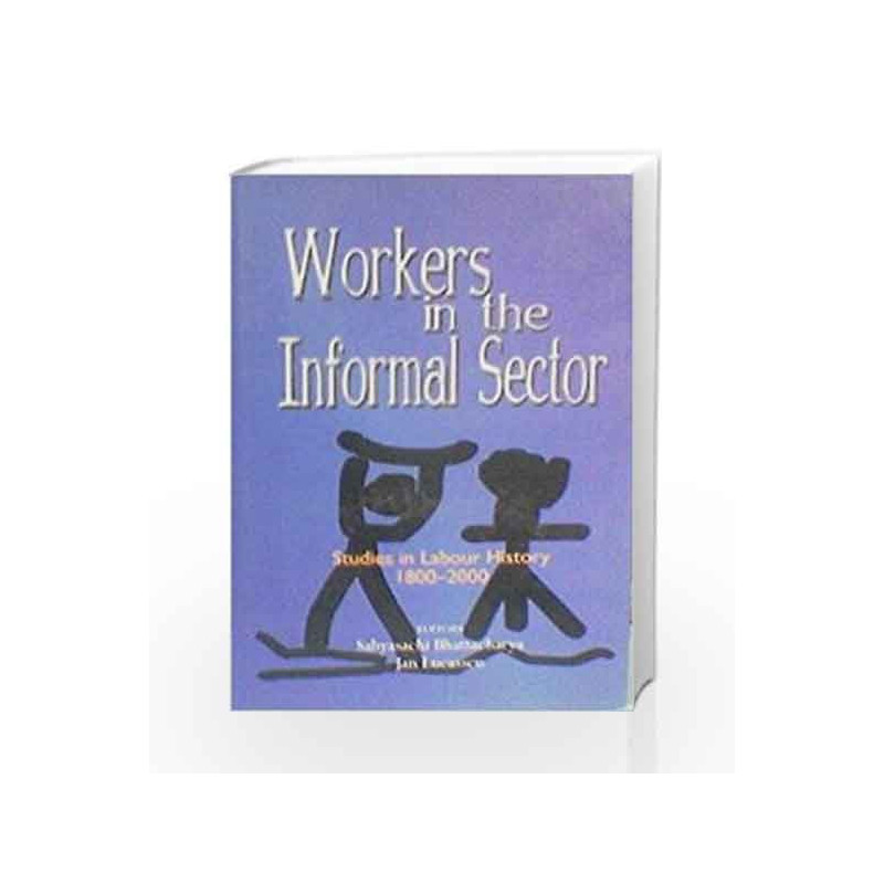 Workers in the Informal Sector: Studies in the Labour History 1800 2000